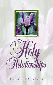 Title: Holy Relationships (Discovering the Spiritual Edge of Intimacy), Author: Christine A. Adams