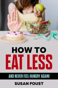 Title: How to Eat Less and Not Feel Hungry, Author: Susan Foust