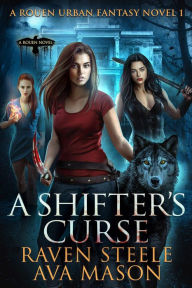 Title: A Shifter's Curse (Rouen Chronicles, #1), Author: Raven Steele