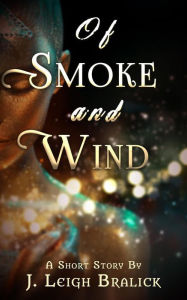 Title: Of Smoke and Wind, Author: J. Leigh Bralick