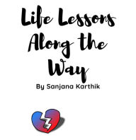 Title: Life Lessons Along The Way, Author: Sanjana Karthik