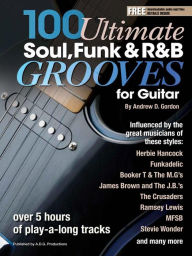 Title: 100 Ultimate Soul, Funk and R&B Grooves for Guitar, Author: Andrew D. Gordon