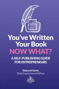 Title: You've Written Your Book. Now What?, Author: Deborah Kevin