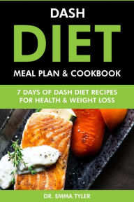 Title: Dash Diet Meal Plan & Cookbook: 7 Days of Dash Diet Recipes for Health & Weight Loss, Author: Dr. Emma Tyler