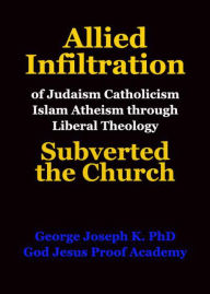 Title: Allied Infiltration of Judaism Catholicism Islam Atheism through Liberal Theology Subverted the Church, Author: GEORGE JOSEPH