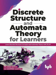 Title: Discrete Structure and Automata Theory for Learners: Learn Discrete Structure Concepts and Automata Theory with JFLAP, Author: Dr. Umesh Sehgal