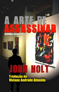 Title: A Arte de Assassinar, Author: John Holt
