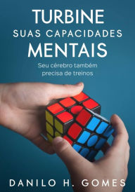 Title: Turbine Suas Capacidades Mentais: Seu cérebro também precisa de treinos, Author: Danilo H. Gomes