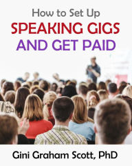 Title: How to Set Up Speaking Gigs and Get Paid, Author: Gini Graham Scott