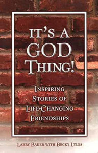 Title: It's a God Thing! Inspiring Stories of Life-Changing Friendships, Author: Larry Baker