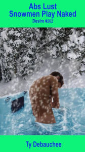 Title: Abs Lust Snowmen Play Naked (Desire, #202), Author: Ty Debauchee