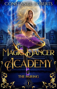 Title: Magic Dancer Academy: The Pairing, Author: Constance Roberts