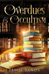 Title: Overdues and Occultism, Author: Jamie Sands