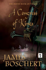 Title: A Congress of Kings (Adventures of Talon de Gilles, #9), Author: James Boschert