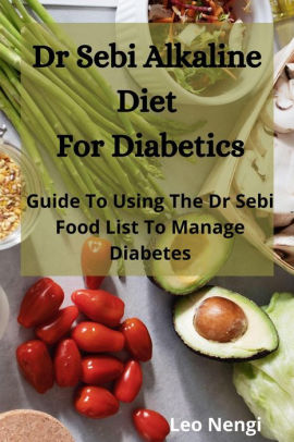 Dr Sebi Alkaline Diet For Diabetics Guide To Using The Dr Sebi Food List To Manage Diabetes By Leye Olaniyan Leo Nengi Nook Book Ebook Barnes Noble