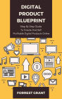 Digital Product Blueprint - Step By Step Guide To Create And Sell Profitable Digital Products Online