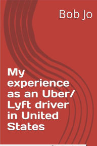 Title: My Experience as an Uber and Lyft Driver in United States, Author: Bob jo