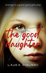 Title: The Good Daughter, Author: Laura DiNunno