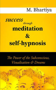 Title: Success Through Meditation And Self Hypnosis (1, #1), Author: M. Bhartiya