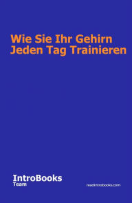 Title: Wie Sie Ihr Gehirn Jeden Tag Trainieren, Author: IntroBooks Team