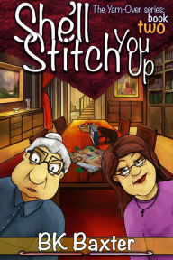 Title: She'll Stitch You Up (The Yarn-Over Series, #2), Author: B.K. Baxter