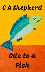 Title: Ode to a Fish, Author: C A Shepherd