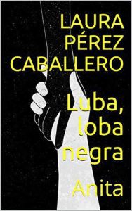 Title: Luba, loba negra: Anita, Author: Laura Pérez Caballero