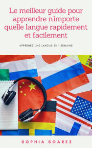 Title: Le meilleur guide pour apprendre n'importe quelle langue rapidement et facilement, Author: Sophia Soarez