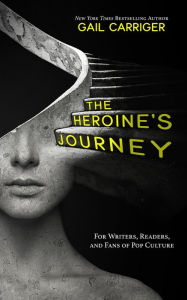 Title: The Heroine's Journey: For Writers, Readers, and Fans of Pop Culture, Author: Gail Carriger