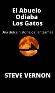 Title: El Abuelo Odiaba Los Gatos, Author: Steve Vernon