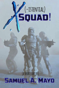 Title: X(istential) Squad!, Author: Samuel A Mayo