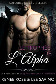 Title: Le Trophée de l'Alpha (Alpha Bad Boys, #3), Author: Renee Rose