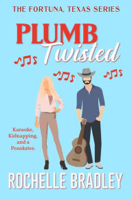 Title: Plumb Twisted (A Fortuna, Texas Novel, #2), Author: Rochelle Bradley