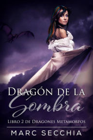 Title: Dragón de la Sombra (Dragones Metamorfos), Author: Marc Secchia