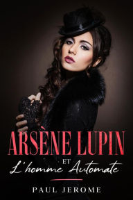 Title: Arsène Lupin et l'homme automate, Author: Paul Jerome