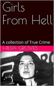 Title: Girls From Hell A Collection of True Crime, Author: Hilda Groves