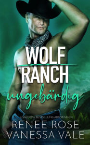 Title: ungebärdig (Wolf Ranch), Author: Renee Rose