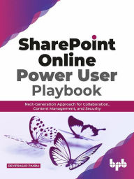 Title: SharePoint Online Power User Playbook: Next-Generation Approach for Collaboration, Content Management, and Security, Author: Deviprasad Panda