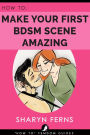How To Make Your First BDSM Scene Amazing ('How To' Femdom Guides, #3)