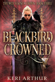 Free french ebook download Blackbird Crowned (The Witch King's Crown, #3) 9780648768708 by Keri Arthur ePub
