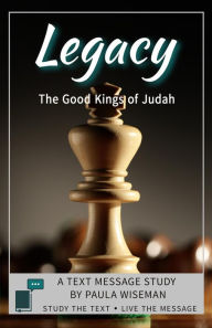 Title: Legacy: The Good Kings of Judah (Text Message Study), Author: Paula Wiseman
