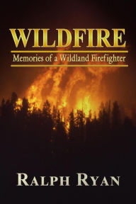 Title: WILDFIRE: Memories of a Wildland Firefighter, Author: Ralph Ryan