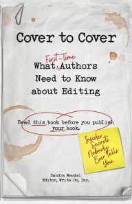 Title: Cover to Cover: What First-Time Authors Need to Know About Editing, Author: Sandra Wendel