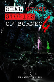 Title: Real Ghost Stories of Borneo 4, Author: Aammton Alias