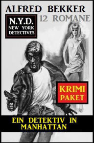 Title: Ein Detektiv in Manhattan: N.Y.D. Krimi Paket 12 Romane, Author: Alfred Bekker