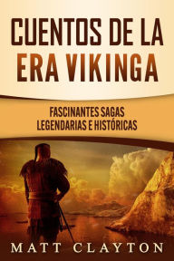 Title: Cuentos de la era vikinga: Fascinantes sagas legendarias e históricas, Author: Matt Clayton