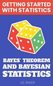 Title: Bayes' Theorem and Bayesian Statistics (Getting Started With Statistics), Author: Lee Baker