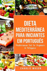 Title: Dieta Mediterrânea para Iniciantes Em português/ Mediterranean Diet for Beginners In Portuguese, Author: Charlie Mason
