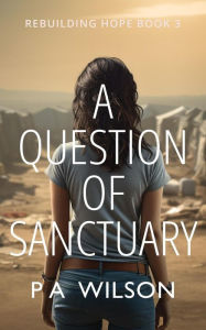 Title: A Question of Sanctuary (Rebuilding Hope, #3), Author: P A Wilson