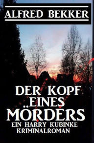 Title: Der Kopf eines Mörders: Ein Harry Kubinke Kriminalroman, Author: Alfred Bekker